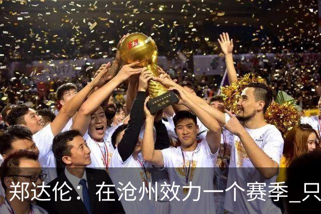郑达伦：在沧州效力一个赛季 只收到四个月工资